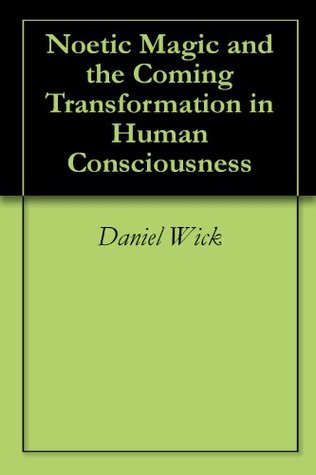 Noetic Magic and the Coming Transformation in Human Consciousness (Kindle Edition)