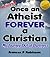 Once an Atheist Forever a C...