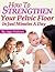 How To Strengthen Your Pelvic Floor In Just Minutes A Day