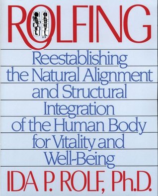 Rolfing: Reestablishing the Natural Alignment and Structural Integration of the Human Body for Vitality and Well-Being (Paperback)