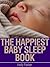 The Happiest Baby Sleep Book - "21 Tips on How to Get Your Baby to Sleep Blissfully"