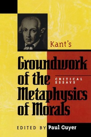 Kant's Groundwork of the Metaphysics of Morals: Critical Essays (Critical Essays on the Classics)