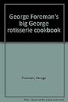 George Foreman's big George rotisserie cookbook George Foreman's big George rotisserie cookbook