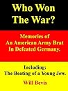 Who Won the War? Memories of an American Army Brat in Defeated Germany. Including: The Beating of a Young Jew. Who Won the War? Memories of an American Army Brat in Defeated Germany. Including: The Beating of a Young Jew.
