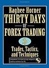 Thirty Days of FOREX Trading by Raghee Horner
