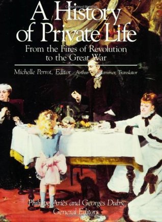 From the Fires of Revolution to the Great War (A History of Private Life, #4)