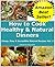 How to Cook Healthy & Natural Dinners (Cheap, Easy & Incredible Natural Recipes Book 3)