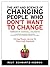 The Art and Science Of Changing People Who Don't Want To Change