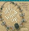 All Wired Up: Wire Techniques for the Beadworker and Jewelry Maker (Beadwork How-To Book)