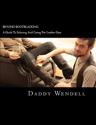 Beyond Bootblacking: A Guide To Selecting and Caring For Leather Gear (Kindle Edition)
