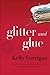 Glitter and Glue by Kelly Corrigan