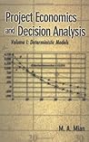 Project Economics and Decision Analysis: Volume 1: Deterministic Models
