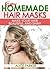 EASY Homemade Hair Masks: Natural Recipes To Make Your Hair Beautiful and Shiny