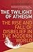 The Twilight Of Atheism: The Rise and Fall of Disbelief in the Modern World