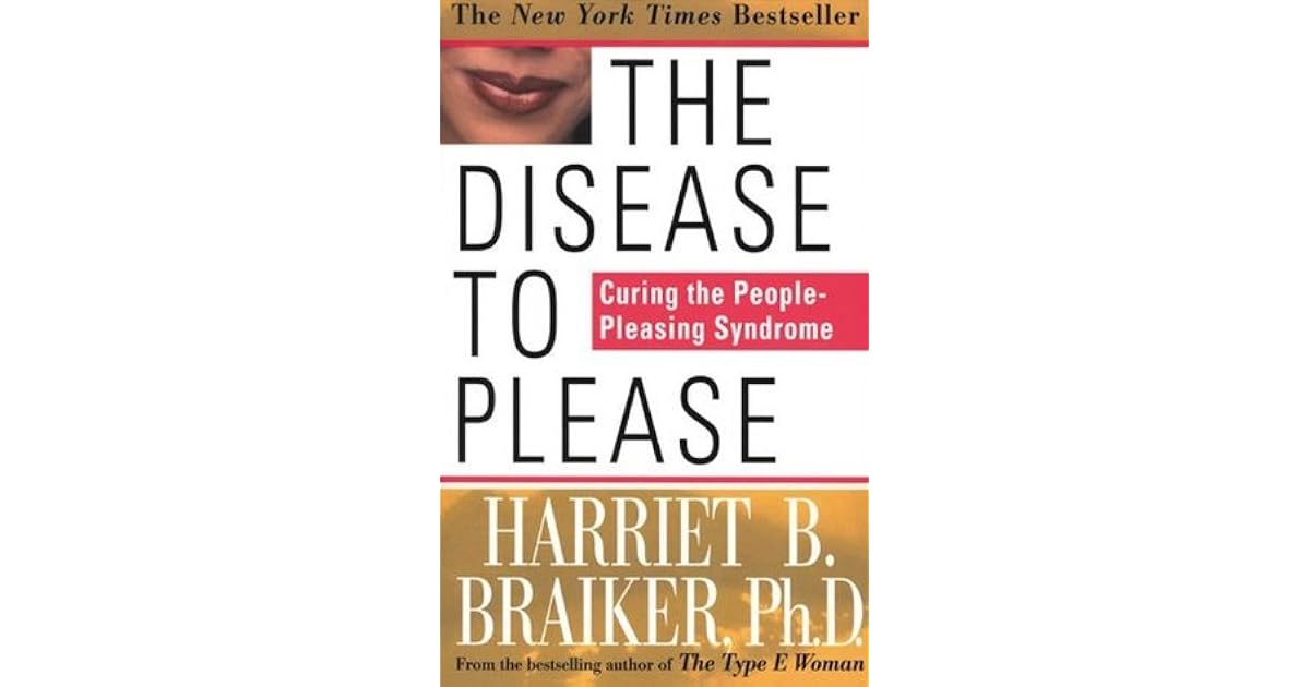 The Disease to Please Curing the PeoplePleasing Syndrome by Harriet B. Braiker