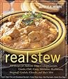 Real Stew: 300 Recipes for Authentic Home-Cooked Cassoulet, Gumbo, Chili, Curry, Minestrone, Bouillabaisse, Stroganoff, Goulash, Chowder, and Much More