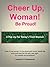 Cheer Up, Woman ! Be Proud !