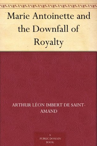 Marie Antoinette and the Downfall of Royalty (Kindle Edition)