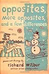 Opposites, More Opposites, and a Few Differences by Richard Wilbur Opposites, More Opposites, and a Few Differences by Richard Wilbur