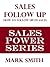 SUPER SALES FOLLOW UP: How To Close More Sales By Strategic Follow Up (Sales Power Series Book 7)