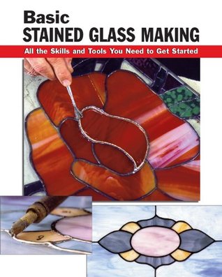 Basic Stained Glass Making: All the Skills and Tools You Need to Get Started (How To Basics)