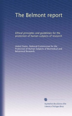 The Belmont report: Ethical principles and guidelines for the protection of human subjects of research (Paperback)