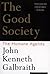 The Good Society by John Kenneth Galbraith The Good Society by John Kenneth Galbraith