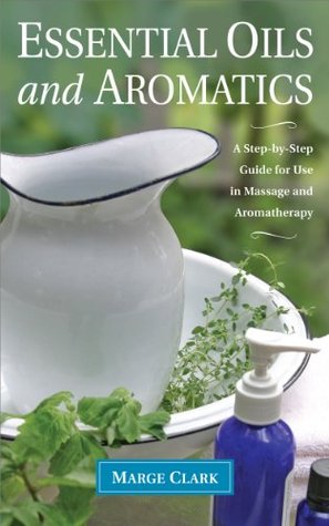 Essential Oils and Aromatics: A Step-by-Step Guide for Use in Massage and Aromatherapy (Kindle Edition)
