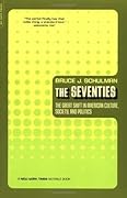 The Seventies: The Great Shift in American Culture, Society, and Politics 