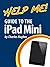Help Me! Guide to the iPad Mini: Step-by-Step User Guide for the Fourth Generation iPad