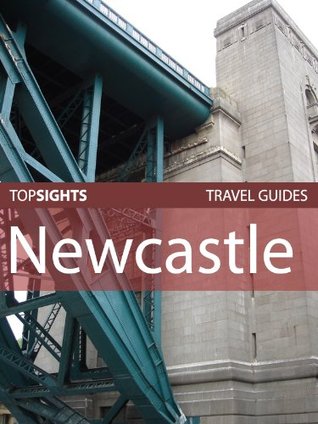 Top Sights Travel Guide: Newcastle (Top Sights Travel Guides Book 126)
