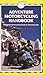 Adventure Motorcycling Handbook by Chris Scott Adventure Motorcycling Handbook by Chris Scott