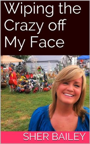 Wiping the Crazy off My Face: the pretty muchtrue tales of my obsessive-compulsive, over-marrying LIFE (Kindle Edition)