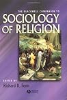 The Blackwell Companion to Sociology of Religion (Wiley Blackwell Companions to Religion) The Blackwell Companion to Sociology of Religion (Wiley Blackwell Companions to Religion)
