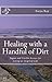 Healing with a Handful of Dirt: Pagan and Psychic Essays for Living an Inspired Life
