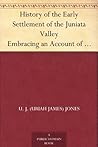 History of the Early Settlement of the Juniata Valley Embraci... by Uriah James Jones History of the Early Settlement of the Juniata Valley Embraci... by Uriah James Jones
