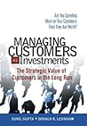Managing Customers As Investments: The Strategic Value Of Customers In The Long Run