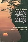 Zen Practice, Zen Art: Further Explorations from the Way of Zen Zen Practice, Zen Art: Further Explorations from the Way of Zen