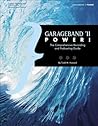 GarageBand '11 Power! The Comprehensive Recording and Podcasting Guide, 1st Edition