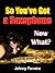 So You've Got a Saxophone - Now What?