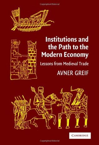Institutions and the Path to the Modern Economy: Lessons from Medieval Trade (Political Economy of Institutions and Decisions)