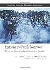 Restoring the Pacific Northwest: The Art and Science of Ecological Restoration in Cascadia (The Science and Practice of Ecological Restoration Series) Restoring the Pacific Northwest: The Art and Science of Ecological Restoration in Cascadia