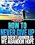 How To Never Give Up - Hope Doesn’t Abandon Us, We Abandon Hope – Here’s How To Never Never Never Give Up (Success Sculpting Coach Series Book 3)