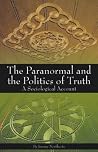 The Paranormal and the Politics of Truth: A Sociological Account The Paranormal and the Politics of Truth: A Sociological Account