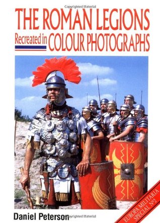 The Roman Legions Recreated In Color Photographs (Europa Militaria)