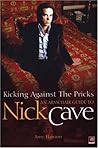 Kicking Against The Pricks: An Armchair Guide to Nick Cave