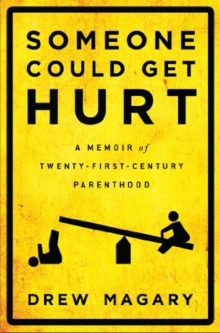 Someone Could Get Hurt A Memoir Of Twenty First Century Parenthood By Drew Magary