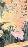 Epochs of Chinese & Japanese Art: An Outline History of East Asiatic Design