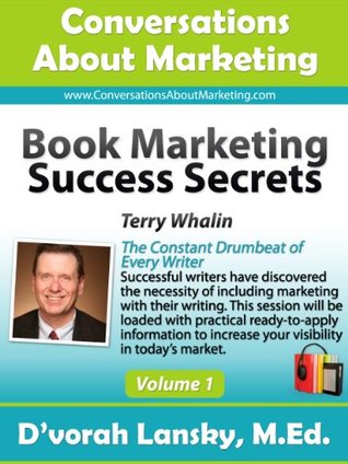 Book Marketing Success Secrets: The Constant Drumbeat of Every Writer (Conversations About Marketing Interview Series: Volume 1:4)