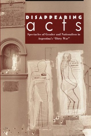 Disappearing Acts: Spectacles of Gender and Nationalism in Argentina's "Dirty War" (Paperback)